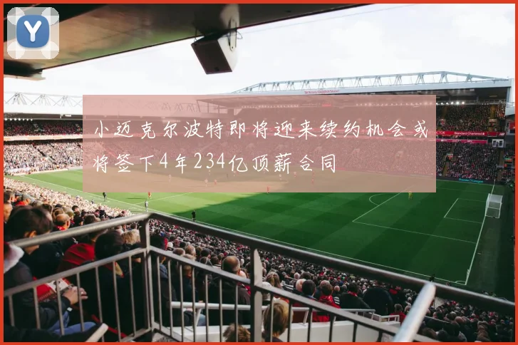 小迈克尔波特即将迎来续约机会或将签下4年234亿顶薪合同